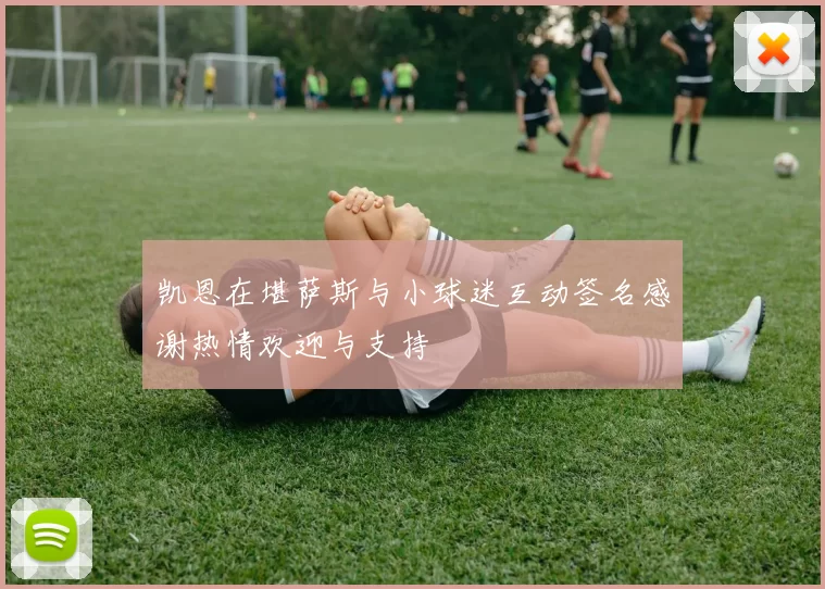 凯恩在堪萨斯与小球迷互动签名感谢热情欢迎与支持